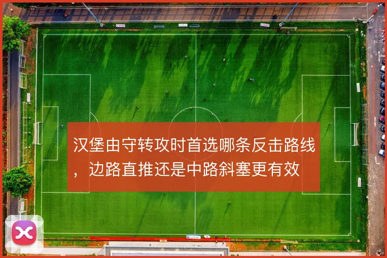 汉堡由守转攻时首选哪条反击路线，边路直推还是中路斜塞更有效