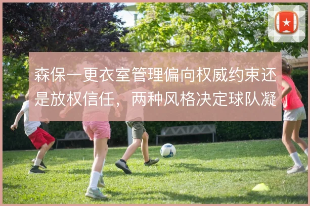 森保一更衣室管理偏向权威约束还是放权信任，两种风格决定球队凝聚力