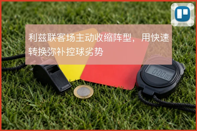 利兹联客场主动收缩阵型,用快速转换弥补控球劣势