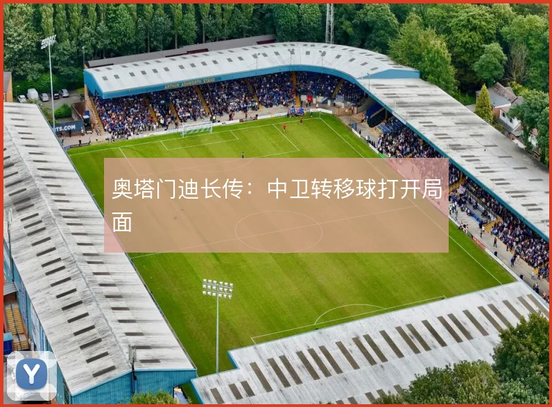 奥塔门迪长传：中卫转移球打开局面