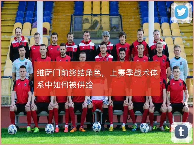维萨门前终结角色,上赛季战术体系中如何被供给