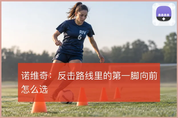 诺维奇：反击路线里的第一脚向前怎么选