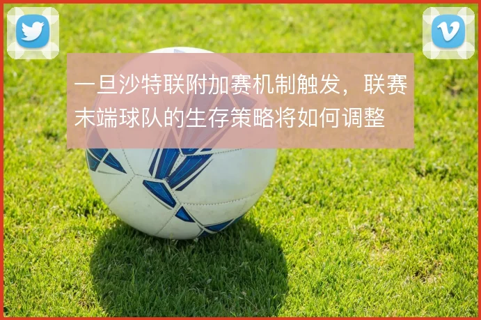 一旦沙特联附加赛机制触发，联赛末端球队的生存策略将如何调整