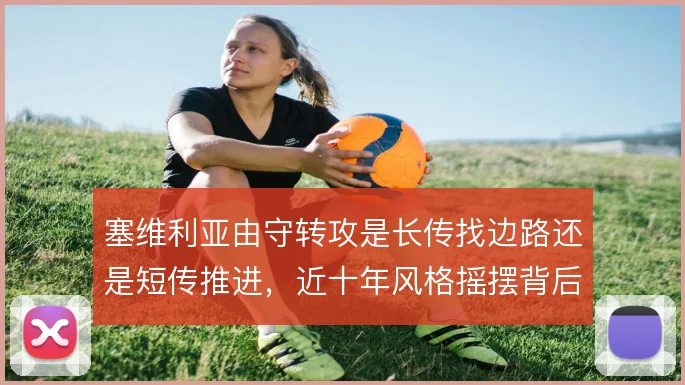 塞维利亚由守转攻是长传找边路还是短传推进，近十年风格摇摆背后的阵痛