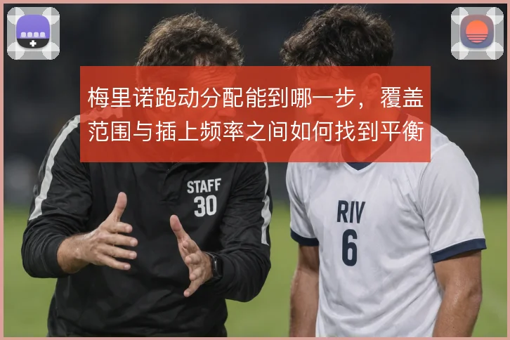 梅里诺跑动分配能到哪一步，覆盖范围与插上频率之间如何找到平衡点