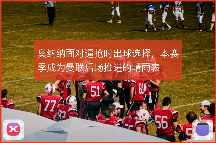 奥纳纳面对逼抢时出球选择,本赛季成为曼联后场推进的晴雨表