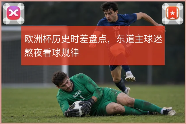 欧洲杯历史时差盘点，东道主球迷熬夜看球规律