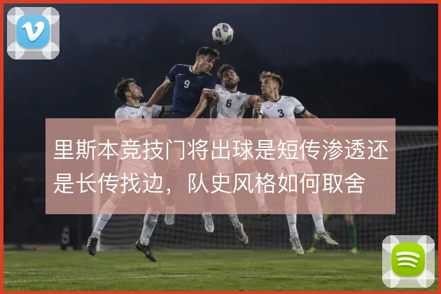 里斯本竞技门将出球是短传渗透还是长传找边，队史风格如何取舍